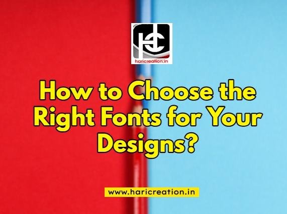 How to Choose the Right Fonts for Your Designs?